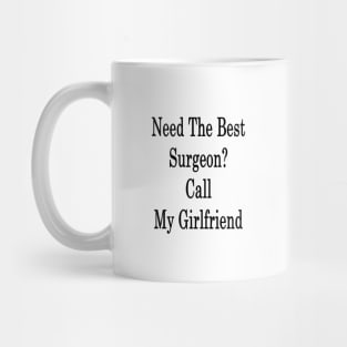 Need The Best Surgeon? Call My Girlfriend Mug